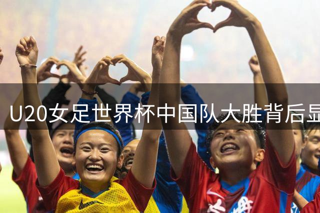U20女足世界杯中国队大胜背后显露晋级隐忧